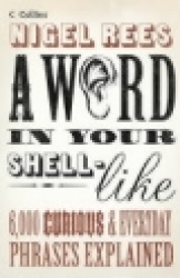 A Word in Your Shell-Like: 6,000 Curious&Everyday Phrases Explained
