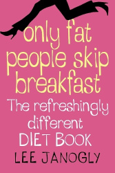 Only Fat People Skip Breakfast - The Refreshingly Different Diet Book