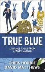 True Blue - Strange Tales from a Tory Nation
