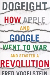Dogfight - How Apple and Google Went to War and Started a Revolution