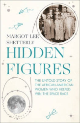 Hidden Figures - The Untold Story of the African-American Women Who Helped Win the Space Race