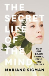 The Secret Life of the Mind - How Our Brain Thinks, Feels and Decides
