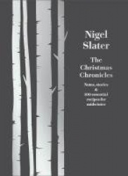 The Christmas Chronicles - Notes, Stories & 100 Essential Recipes for Midwinter