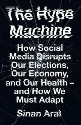 The Hype Machine - How Social Media Disrupts Our Elections, Our Economy and Our Health – and How We Must Adapt