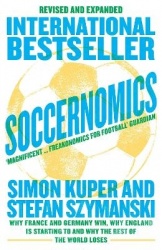 Soccernomics (World Cup Edition) - Why France and Germany Win, Why England is Starting to and Why the Rest of the World Loses