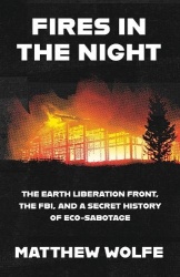 Fires in the Night - The Earth Liberation Front, the FBI and the Hidden Battle to Save the Planet