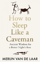 How to Sleep Like a Caveman - Ancient Wisdom for a Better Night’s Rest