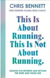 This Is About Running. This Is Not About Running. - Lessons for Between and Beyond the Start and Finish Line
