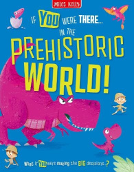 If You Were There…In the Prehistoric World! - Read the Facts and Choose the Action!