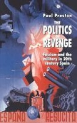 The Politics of Revenge - Fascism and the Military in 20th-century Spain