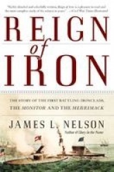 Reign of Iron - The Story of the First Battling Ironclads, the Monitor and the Merrimack