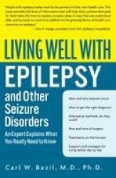 Living Well with Epilepsy and Other Seizure Disorders - An Expert Explains What You Really Need to Know