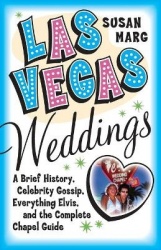 Las Vegas Weddings: A Brief History, Celebrity Gossip, Everything Elvis, & The Complete Chapel Guide