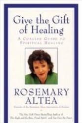 Give The Gift Of Healing: A Concise Guide To Spiritual Healing