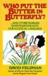 Who Put the Butter in Butterfly? - And Other Fearless Investigations into Our Illogical Language