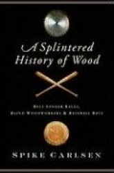 A Splintered History of Wood - Belt Sander Races, Blind Woodworkers, and Baseball Bats