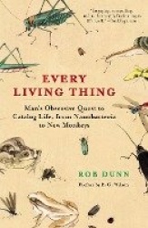 Every Living Thing - Man's Obsessive Quest to Catalog Life, from Nanobacteria to New Monkeys