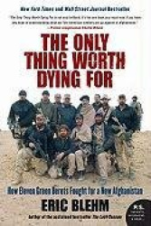 The Only Thing Worth Dying For - How Eleven Green Berets Fought for a New Afghanistan