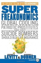 Superfreakonomics - Global Cooling, Patriotic Prostitutes, and Why Suicide Bombers Should Buy Life Insurance