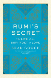 Rumis secret - the life of the sufi poet of love