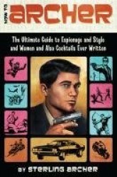 How to Archer - The Ultimate Guide to Espionage and Style and Women and Also Cocktails Ever Written