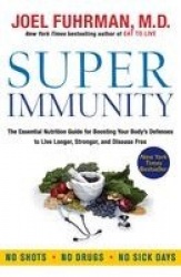 Super Immunity - The Essential Nutrition Guide for Boosting Your Body's Defenses to Live Longer, Stronger, and Disease Free