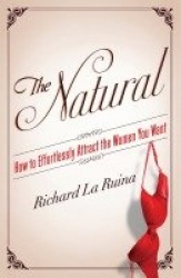 The Natural - How to Effortlessly Attract the Women You Want