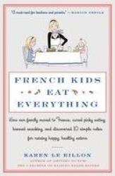 French Kids Eat Everything - How Our Family Moved to France, Cured Picky Eating, Banned Snacking, and Discovered 10 Simple Rules