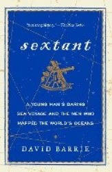 Sextant - A Young Man's Daring Sea Voyage and the Men Who Mapped the World's Oceans