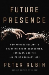 Future Presence - How Virtual Reality Is Changing Human Connection, Intimacy, and the Limits of Ordinary Life