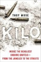 Kilo - Inside the Deadliest Cocaine Cartels--From the Jungles to the Streets