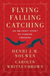 Flying, Falling, Catching - An Unlikely Story of Finding Freedom