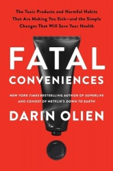 Fatal Conveniences - The Toxic Products and Harmful Habits That Are Making You Sick—and the Simple Changes That Will Save Your H
