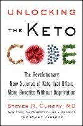 Unlocking the Keto Code - The Revolutionary New Science of Keto That Offers More Benefits Without Deprivation