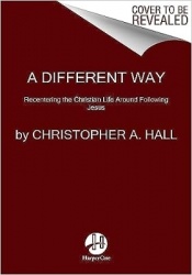A Different Way - Recentering the Christian Life Around Following Jesus