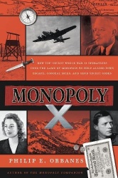Monopoly X - How Top-Secret World War II Operations Used the Game of Monopoly to Help Allied POWs Escape, Conceal Spies, and Sen