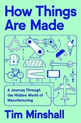 How Things Are Made - A Journey Through the Hidden World of Manufacturing