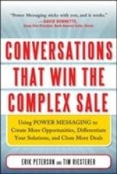 Conversations That Win the Complex Sale:  Using Power Messaging to Create More Opportunities, Differentiate your Solutions, and 