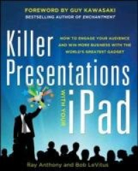 Killer Presentations with Your iPad: How to Engage Your Audience and Win More Business with the World’s Greatest Gadget