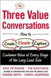 The Three Value Conversations: How to Create, Elevate, and Capture Customer Value at Every Stage of the Long-Lead Sale