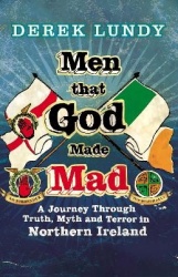 Men That God Made Mad - A Journey through Truth, Myth and Terror in Northern Ireland