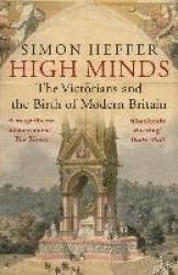 High Minds - The Victorians and the Birth of Modern Britain