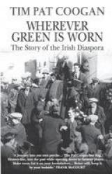 Wherever Green Is Worn - The Story of the Irish Diaspora