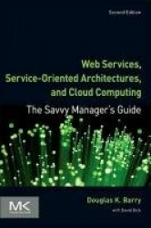 Web Services, Service-Oriented Architectures, and Cloud Computing - The Savvy Manager's Guide