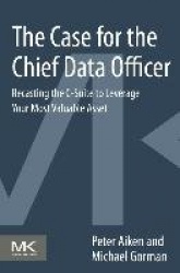 The Case for the Chief Data Officer - Recasting the C-Suite to Leverage Your Most Valuable Asset