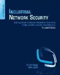 Industrial Network Security - Securing Critical Infrastructure Networks for Smart Grid, SCADA, and Other Industrial Control Syst