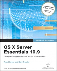 Apple Pro Training Series - OS X Server Essentials 10.9: Using and Supporting OS X Server on Mavericks
