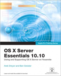 Apple Pro Training Series - OS X Server Essentials 10.10: Using and Supporting OS X Server on Yosemite