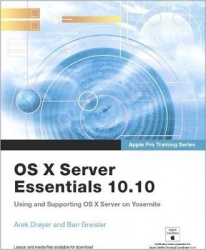 Apple Pro Training Series: OS X Server Essentials 10.10: Using and Supporting OS X Server on Yosemite, Print + Digital Bundle, 1