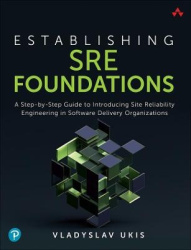 Establishing SRE Foundations -  A Step-by-Step Guide to Introducing Site Reliability Engineering in Software Delivery Organizati